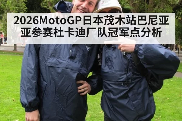 2026MotoGP日本茂木站巴尼亚亚参赛杜卡迪厂队冠军点分析